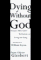 Dying Without God : Francois Mitterrand's Meditations on Living and Dying cover