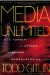 Media Unlimited : How the Torrent of Images and Sounds Overwhelms Our Lives cover