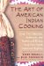 The Art of American Indian Cooking : Over 150 Delicious, Authentic & Traditional Dishes from Five North American Regions cover