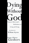 Dying Without God : Francois Mitterrand's Meditations on Living and Dying [Click for larger image]