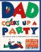 Dad Cooks Up a Party : The Complete Guide to Entertaining Family and Friends cover