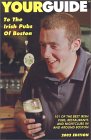 Yourguide to the Irish Pubs of Boston : 101 Of the Best Irish Pubs, Restaurants and Nightclubs in and Around Boston [Click for larger image]