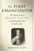 The First Emancipator : the Forgotten Story of Robert Carter the Founding Father Who Freed His Slaves cover