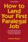 How To Land Your First Paralegal Job : An Insider's Guide To The Fastest-growing Profession Of The New Millennium cover
