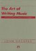 The Art of Writing Music : A Practical Book for Composers and Arrangers of Instrumental, Choral and Electronic Music As Applied to Publication, Films cover