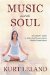 Music and the Soul : A Listener's Guide to Achieving Transcendent Musical Experiences cover