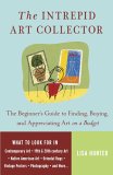 The Intrepid Art Collector : The Beginner's Guide to Finding, Buying, And Appreciating Art on a Budget [Click for larger image]