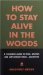How to Stay Alive in the Woods : A Complete Guide to Food, Shelter, and Self-Preservation-- Anywhere cover