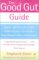 The Good Gut Guide: Help for Ibs, Ulcerative Colitis, Crohn's Disease, Diverticulitis, Food Allergies, Other Gut Problems
