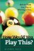 How Would You Play This? : How to Think Your Way to Winning at Pool cover