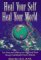 Heal Your Self, Heal Your World : Turn Illness and Suffering into Health and Peace Through Scientifically Proven Methods cover