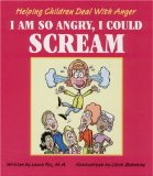 I Am So Angry, I Could Scream : Helping Children Deal With Anger [Click for larger image]