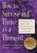 How To Survive And Thrive As A Therapist : Information, Ideas, And Resources For Psychologists In Practice cover