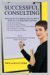  Successful Consulting: Mastering the Five Challenges That Can Make or Break You As an Independent Consultant