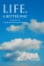 Life, a Better Way : A Solution to All of Our Perceived Problems cover