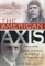 The American Axis: Henry Ford, Charles Lindbergh, And The Rise Of The Third Reich