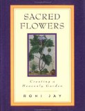 Sacred Flowers : Creating a Heavenly Garden [Click for larger image]