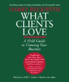 What Clients Love : A Field Guide to Growing Your Business [Click for larger image]