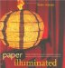 Paper Illuminated : Includes 15 Projects for Making Handcrafted Luminaria, Lanterns, Screens, Lampshades, and Window Treatments cover