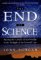 The End of Science: Facing the Limits of Knowledge in the Twilight of the Scientific Age