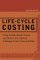 Life-Cycle Costing : Using Activity-Based Costing and Monte Carlo Methods to Manage Future Costs and Risks cover
