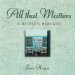 All That Matters : A Mother's Memories cover