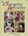 Character Wreaths : 12 Holiday Projects for Year Round Decor cover
