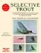 Selective Trout : A Revised and Expanded Edition of the Best-Selling Classic That Revolutionized Fly Fishing for Trout cover