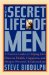The Secret Life of Men : A Practical Guide to Helping Men Discover Health, Happiness and Deeper Personal Relationships cover