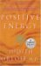  Positive Energy: 10 Extraordinary Prescriptions for Transforming Fatigue, Stress and Fear into Vibrance, Strength, and Love