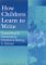 How Children Learn to Write : Supporting and Developing Children's Writing in School cover