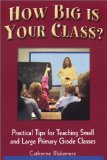 How Big Is Your Class? : Practical Tips for Teaching Small and Large Primary Grade Classes [Click for larger image]