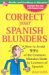 Correct Your Spanish Blunders : How To Avoid 99% Of The Common Mistakes Made By Learners Of Spanish cover