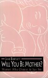 Will You Be Mother? : Women Who Choose to Say No [Click for larger image]