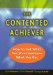 The Contented Achiever : How to Get What You Want and Love What You Get cover