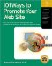 101 Ways to Promote Your Web Site : Filled With Proven Internet Marketing Tips, Tools, Techniques, and Resources to Increase Your Web Site Traffic cover