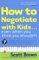 How to Negotiate With Kids Even When You Think You Shouldn't : 7 Essential Skills to End Conflict and Bring More Joy into Your Family cover