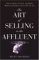 The Art Of Selling To The Affluent : How To Attract, Service, And Retain Wealthy Customers & Clients For Life cover