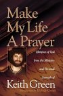 Make My Life a Prayer : Glimpses of God from the Ministry and Personal Journals of Keith Green [Click for larger image]