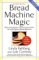 Bread Machine Magic : 138 Exciting New Recipes Created Especially for Use in All Types of Bread Machines cover