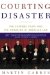 Courting Disaster : The Supreme Court and the Unmaking of American Law cover