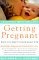 Getting Pregnant: What You Need to Know Right Now