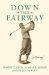 Down the Fairway : The Golf Life and Play of Robert T. Jones, Jr cover