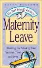 The Best Friend's Guide to Maternity Leave : Making the Most of Your Precious Time at Home [Click for larger image]