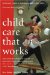 Child Care That Works : A Parent's Guide to Finding Quality Child Care cover