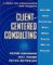  Client-Centered Consulting: Getting Your Expertise Used When You're Not in Charge