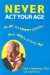 Never Act Your Age : Play the Happy Childlike Role Well at Every Age cover