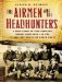 The Airmen and the Headhunters : A True Story of Lost Soldiers, Heroic Tribesmen and the Unlikeliest Rescue of World War II cover