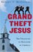 Grand Theft Jesus : The Hijacking of Religion in America cover