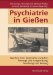 Psychiatrie in Giessen : Facetten Ihrer Geschichte Zwischen Fursorge Und Ausgrenzung, Forschung Und Heilung cover